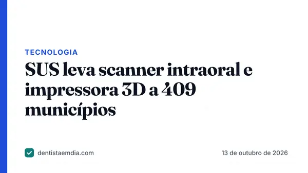 Capa com faixa azul da editoria Tecnologia, manchete sobre o SUS levar scanner intraoral e impressora 3D a 409 municípios e a marca Dentista em Dia